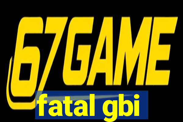 fatal gbi